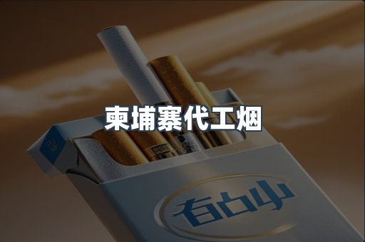 柬埔寨代工烟
